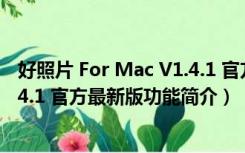 好照片 For Mac V1.4.1 官方最新版（好照片 For Mac V1.4.1 官方最新版功能简介）