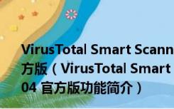 VirusTotal Smart Scanner(病毒扫描清除软件) V1.04 官方版（VirusTotal Smart Scanner(病毒扫描清除软件) V1.04 官方版功能简介）