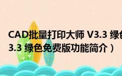 CAD批量打印大师 V3.3 绿色免费版（CAD批量打印大师 V3.3 绿色免费版功能简介）