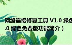 网络连接修复工具 V1.0 绿色免费版（网络连接修复工具 V1.0 绿色免费版功能简介）