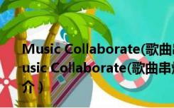 Music Collaborate(歌曲串烧制作工具) beta1 安装版（Music Collaborate(歌曲串烧制作工具) beta1 安装版功能简介）