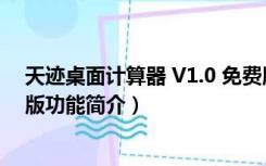 天迹桌面计算器 V1.0 免费版（天迹桌面计算器 V1.0 免费版功能简介）