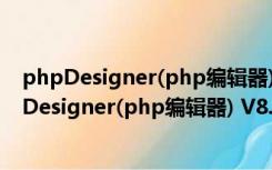 phpDesigner(php编辑器) V8.1.2 多语绿色特别版（phpDesigner(php编辑器) V8.1.2 多语绿色特别版功能简介）