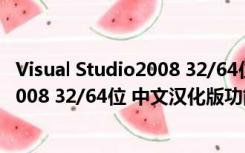 Visual Studio2008 32/64位 中文汉化版（Visual Studio2008 32/64位 中文汉化版功能简介）