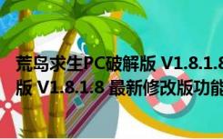 荒岛求生PC破解版 V1.8.1.8 最新修改版（荒岛求生PC破解版 V1.8.1.8 最新修改版功能简介）