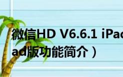 微信HD V6.6.1 iPad版（微信HD V6.6.1 iPad版功能简介）