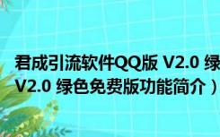 君成引流软件QQ版 V2.0 绿色免费版（君成引流软件QQ版 V2.0 绿色免费版功能简介）