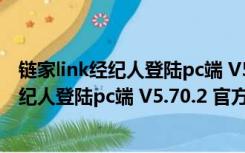 链家link经纪人登陆pc端 V5.70.2 官方最新版（链家link经纪人登陆pc端 V5.70.2 官方最新版功能简介）