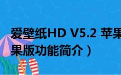 爱壁纸HD V5.2 苹果版（爱壁纸HD V5.2 苹果版功能简介）