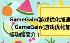 GameGain(游戏优化加速工具) V4.12.9.2019 官方最新版（GameGain(游戏优化加速工具) V4.12.9.2019 官方最新版功能简介）