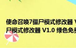 使命召唤7僵尸模式修改器 V1.0 绿色免费版（使命召唤7僵尸模式修改器 V1.0 绿色免费版功能简介）