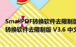 SmallPDF转换软件去限制版 V3.6 中文免费版（SmallPDF转换软件去限制版 V3.6 中文免费版功能简介）