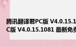 腾讯翻译君PC版 V4.0.15.1081 最新免费版（腾讯翻译君PC版 V4.0.15.1081 最新免费版功能简介）