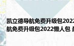 凯立德导航免费升级包2022懒人包 最新免费版（凯立德导航免费升级包2022懒人包 最新免费版功能简介）