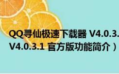 QQ寻仙极速下载器 V4.0.3.1 官方版（QQ寻仙极速下载器 V4.0.3.1 官方版功能简介）