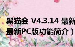 黑猫会 V4.3.14 最新PC版（黑猫会 V4.3.14 最新PC版功能简介）