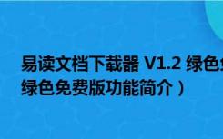 易读文档下载器 V1.2 绿色免费版（易读文档下载器 V1.2 绿色免费版功能简介）