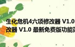 生化危机4六项修改器 V1.0 最新免费版（生化危机4六项修改器 V1.0 最新免费版功能简介）