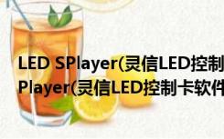 LED SPlayer(灵信LED控制卡软件) V6.1.5 官方版（LED SPlayer(灵信LED控制卡软件) V6.1.5 官方版功能简介）