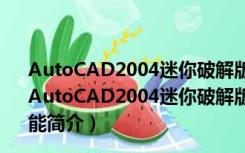 AutoCAD2004迷你破解版 Win7 32/64位 中文免安装版（AutoCAD2004迷你破解版 Win7 32/64位 中文免安装版功能简介）