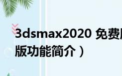 3dsmax2020 免费版（3dsmax2020 免费版功能简介）