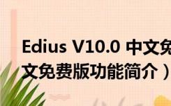 Edius V10.0 中文免费版（Edius V10.0 中文免费版功能简介）