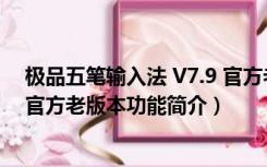 极品五笔输入法 V7.9 官方老版本（极品五笔输入法 V7.9 官方老版本功能简介）