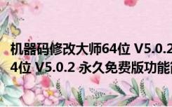 机器码修改大师64位 V5.0.2 永久免费版（机器码修改大师64位 V5.0.2 永久免费版功能简介）