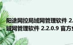 阳途网控局域网管理软件 2.2.0.9 官方免费版（阳途网控局域网管理软件 2.2.0.9 官方免费版功能简介）