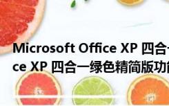 Microsoft Office XP 四合一绿色精简版（Microsoft Office XP 四合一绿色精简版功能简介）