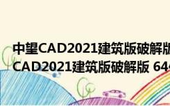 中望CAD2021建筑版破解版 64位/32位 免激活码版（中望CAD2021建筑版破解版 64位/32位 免激活码版功能简介）