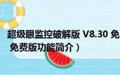 超级眼监控破解版 V8.30 免费版（超级眼监控破解版 V8.30 免费版功能简介）