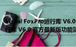 Visual FoxPro运行库 V6.0 官方最新版（Visual FoxPro运行库 V6.0 官方最新版功能简介）