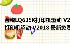 金税LQ635K打印机驱动 V2018 最新免费版（金税LQ635K打印机驱动 V2018 最新免费版功能简介）