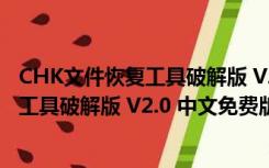 CHK文件恢复工具破解版 V2.0 中文免费版（CHK文件恢复工具破解版 V2.0 中文免费版功能简介）