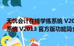 无忧会计在线学练系统 V2013 官方版（无忧会计在线学练系统 V2013 官方版功能简介）