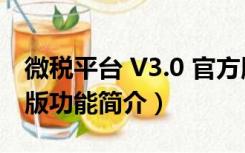 微税平台 V3.0 官方版（微税平台 V3.0 官方版功能简介）