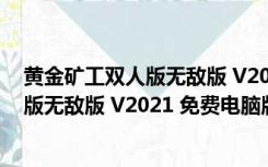 黄金矿工双人版无敌版 V2021 免费电脑版（黄金矿工双人版无敌版 V2021 免费电脑版功能简介）