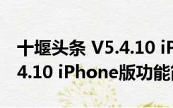 十堰头条 V5.4.10 iPhone版（十堰头条 V5.4.10 iPhone版功能简介）