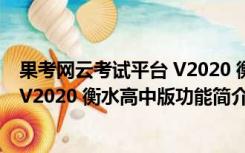 果考网云考试平台 V2020 衡水高中版（果考网云考试平台 V2020 衡水高中版功能简介）