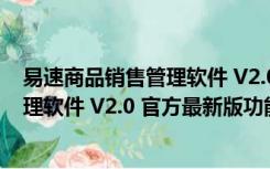 易速商品销售管理软件 V2.0 官方最新版（易速商品销售管理软件 V2.0 官方最新版功能简介）