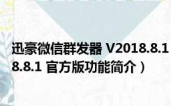 迅豪微信群发器 V2018.8.1 官方版（迅豪微信群发器 V2018.8.1 官方版功能简介）