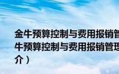 金牛预算控制与费用报销管理软件 V6.1.22 官方最新版（金牛预算控制与费用报销管理软件 V6.1.22 官方最新版功能简介）