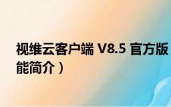 视维云客户端 V8.5 官方版（视维云客户端 V8.5 官方版功能简介）