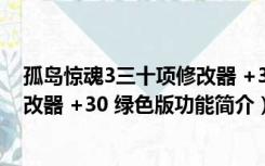 孤岛惊魂3三十项修改器 +30 绿色版（孤岛惊魂3三十项修改器 +30 绿色版功能简介）