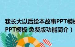 我长大以后绘本故事PPT模板 免费版（我长大以后绘本故事PPT模板 免费版功能简介）