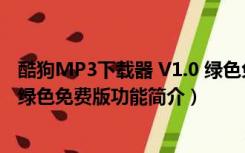 酷狗MP3下载器 V1.0 绿色免费版（酷狗MP3下载器 V1.0 绿色免费版功能简介）