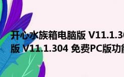 开心水族箱电脑版 V11.1.304 免费PC版（开心水族箱电脑版 V11.1.304 免费PC版功能简介）