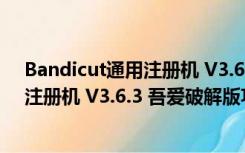 Bandicut通用注册机 V3.6.3 吾爱破解版（Bandicut通用注册机 V3.6.3 吾爱破解版功能简介）