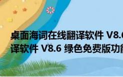 桌面海词在线翻译软件 V8.6 绿色免费版（桌面海词在线翻译软件 V8.6 绿色免费版功能简介）